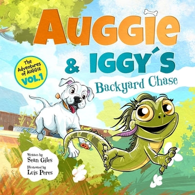 Auggie and Iggy's Backyard Chase: The first exciting tale in the exploring and adventure series based on the real life exploits of Auggie Doggie and h by Giles, Sean