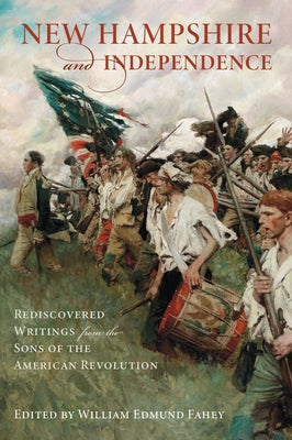 New Hampshire and Independence: Rediscovered Writings from the Sons of the American Revolution by Fahey, William Edmund