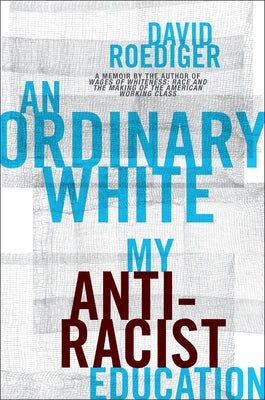 An Ordinary White: My Antiracist Education by Roediger, David