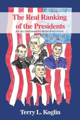 The Real Ranking of the Presidents: An Accomplishments-Based Evaluation by Koglin, Terry L.