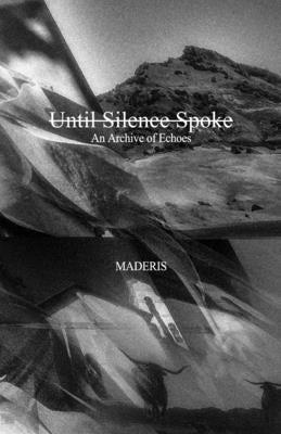 Until Silence Spoke: An Archive of Echoes by Maderis, Rick
