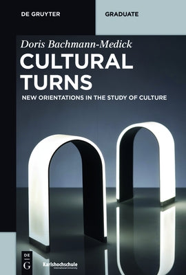 Cultural Turns: New Orientations in the Study of Culture by Bachmann-Medick, Doris