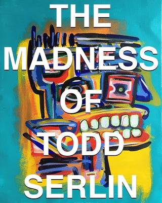 The Madness of Todd Serlin by Serlin, Todd