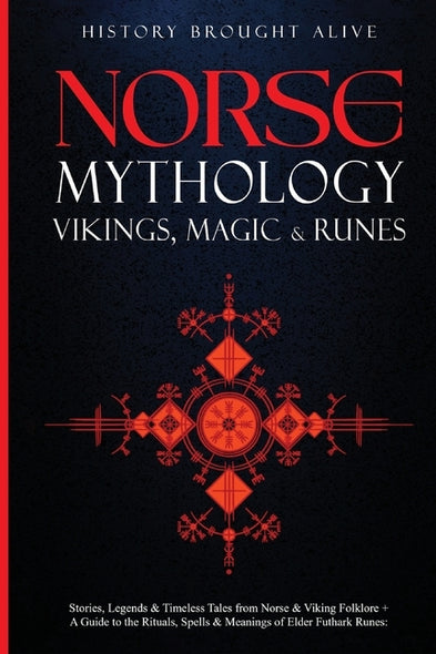 Norse Mythology, Vikings, Magic & Runes: Stories, Legends & Timeless Tales From Norse & Viking Folklore + A Guide To The Rituals, Spells & Meanings of by Brought Alive, History