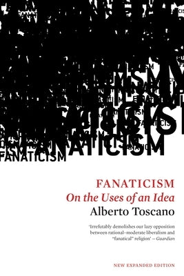 Fanaticism: On the Uses of an Idea by Toscano, Alberto