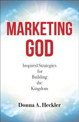 Marketing God: Inspired Strategies for Building the Kingdom by Heckler, Donna A.