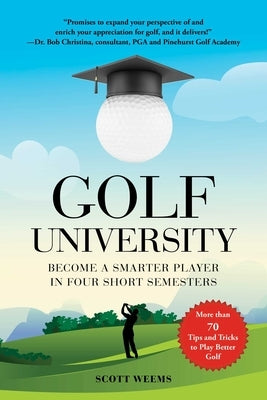 Golf University: Become a Better Putter, Driver, and More--The Smart Way by Weems, Scott