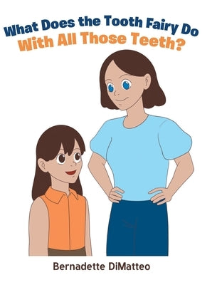 What Does the Tooth Fairy Do With All Those Teeth? by Dimatteo, Bernadette