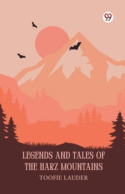 Legends And Tales Of The Harz Mountains by Lauder, Toofie