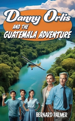 Danny Orlis and the Guatemala Adventure by Palmer, Bernard