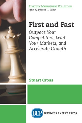 First and Fast: Outpace Your Competitors, Lead Your Markets, and Accelerate Growth by Cross, Stuart