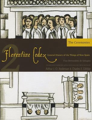Florentine Codex: Book 2: Book 2: The Ceremonies Volume 2 by De Sahagun, Bernardino