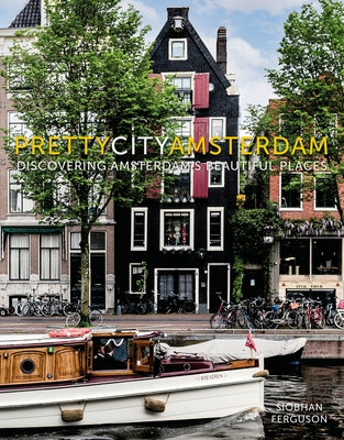 Prettycityamsterdam: Discovering Amsterdam's Beautiful Places by Ferguson, Siobhan