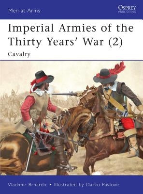 Imperial Armies of the Thirty Years' War (2): Cavalry by Brnardic, Vladimir
