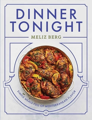 Dinner Tonight: Simple Meals Full of Mediterranean Flavor by Berg, Meliz