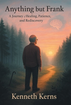 Anything but Frank: A Journey of Healing, Patience, and Rediscovery by Kerns, Kenneth