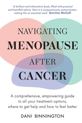 Navigating Menopause After Cancer - A comprehensive, empowering guide to all your treatment options, where to get help and how to feel better by Binnington