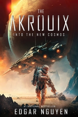 The Akrouix: Into the New Cosmos (A Futuristic Alien Invasion Sci-Fi Thriller) by Nguyen, Edgar