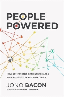 People Powered: How Communities Can Supercharge Your Business, Brand, and Teams by Bacon, Jono