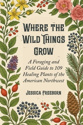 Where The Wild Things Grow by Freeborn, Jessica