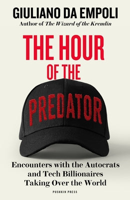 The Hour of the Predator: Encounters with the Autocrats and Tech Billionaires Taking Over the World by Da Empoli, Giuliano
