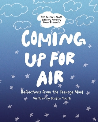 Coming Up For Air: Reflections from the Teenage Mind by 826 Boston Students