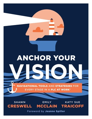 Anchor Your Vision: Navigational Tools and Strategies for Every Stage in a PLC at Work(r) (Tools to Move Your Vision to Action) by Creswell, Shawn
