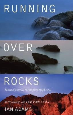 Running Over Rocks: Spiritual Practices to Transform Tough Times by Adams, Ian