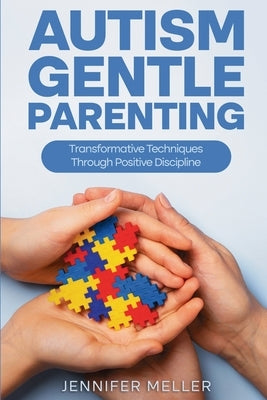 Autism Gentle Parenting: Transformative Techniques Through Positive Discipline by Meller, Jennifer