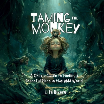 Taming the Monkey: A Child's Guide to Finding a Peaceful Place in this Wild World by Rivera, Lita