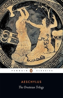 The Oresteian Trilogy: Agamemnon; The Choephori; The Eumenides by Aeschylus