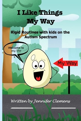 I Like Things My Way: Rigid Routines with kids on the Autism Spectrum by Clemens, Jennifer