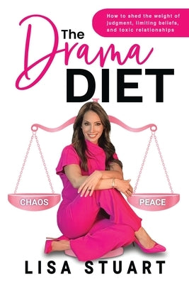 The Drama Diet: How to Shed the Weight of Judgment, Limiting Beliefs, and Toxic Relationships by Stuart, Lisa