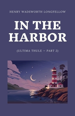 In the Harbor (Ultima Thule - Part 2) by Longfellow, Henry Wadsworth