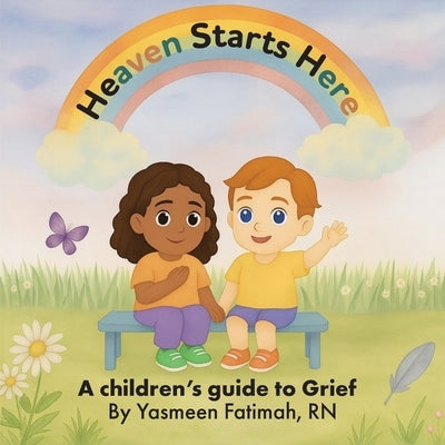 Heaven Starts Here: A Children's Guide to Grief by Fatimah, Yasmeen