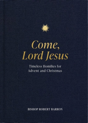 Come, Lord Jesus: Timeless Homilies for Advent and Christmas by Barron, Robert