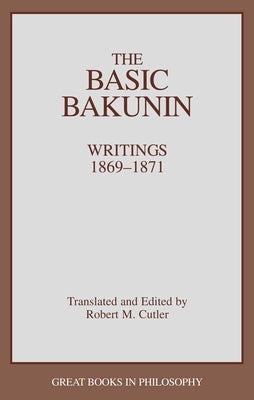 The Basic Bakunin: Writings 1869-1871 by Cutler, Robert M.