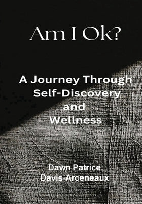 Am I OK? A Journey Through Self-Discovery and Wellness by Davis-Arceneaux, Dawn Patrice