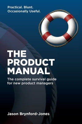 The Product Manual: The Complete Survival Guide for New Product Managers by Brynford-Jones, Jason