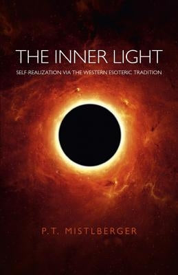 The Inner Light: Self-Realization Via the Western Esoteric Tradition by Mistberger, P.