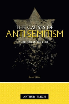 The Causes of Anti-semitism: A Critique of the Bible by Blech, Arthur