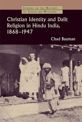 Christian Identity and Dalit Religion in Hindu India, 1868-1947 by Bauman, Chad M.