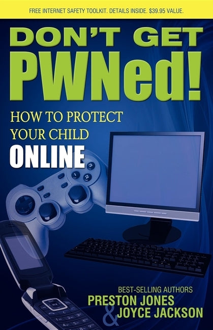 Don't Get PWNed!: How to Protect Your Child Online by Jones, Preston