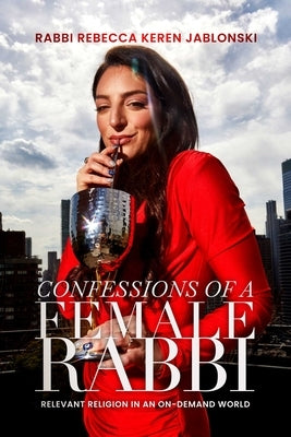 Confessions of a Female Rabbi: Relevant Religion in an On-Demand World by Jablonski, Rabbi Rebecca Keren