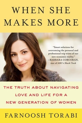 When She Makes More: The Truth About Navigating Love and Life for a New Generation of Women by Torabi, Farnoosh