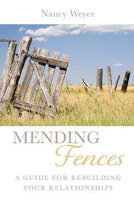 Mending Fences: A Guide for Rebuilding Your Relationships by Weyer, Nancy