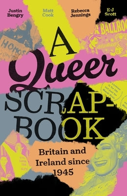 A Queer Scrapbook: Britain and Ireland Since 1945 by Bengry, Justin