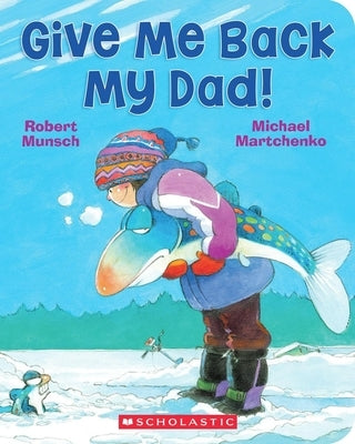 Give Me Back My Dad! by Munsch, Robert