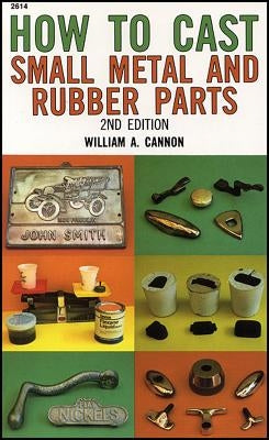 How to Cast Small Metal and Rubber Parts by Cannon, William A.