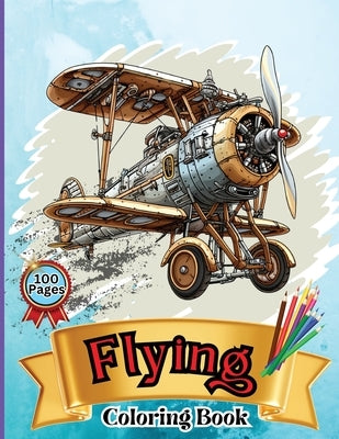 Flying Coloring Book: Kids' Aircraft Coloring Book: Soar, Color, and Learn: From Toddlers to Pre-teens by Peter